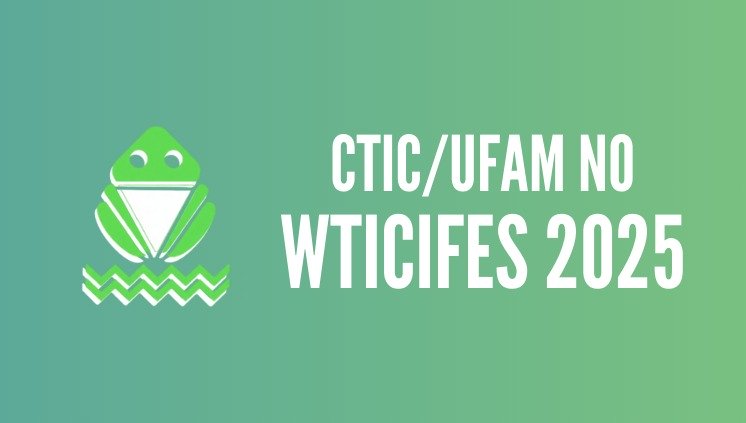 CTIC/UFAM é destaque no WTICIFES 2025, maior evento de tecnologia voltado para Instituições Federais de Ensino Superior do Brasil